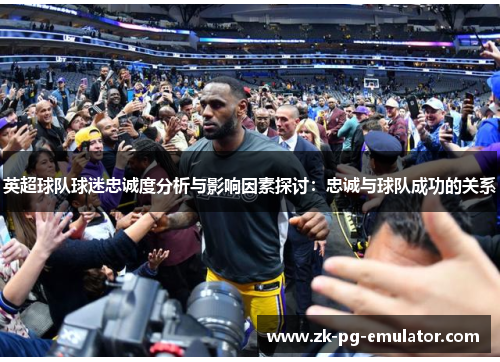 英超球队球迷忠诚度分析与影响因素探讨：忠诚与球队成功的关系