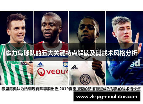 魔力鸟球队的五大关键特点解读及其战术风格分析 魔力鸟球队的五大关键特点解读及其战术风格分析