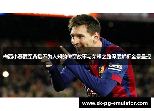 梅西小赛冠军背后不为人知的传奇故事与荣耀之路深度解析全景呈现 梅西小赛冠军背后不为人知的传奇故事与荣耀之路深度解析全景呈现