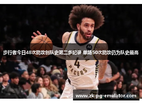 步行者今日48次助攻创队史第二多纪录 单场50次助攻仍为队史最高