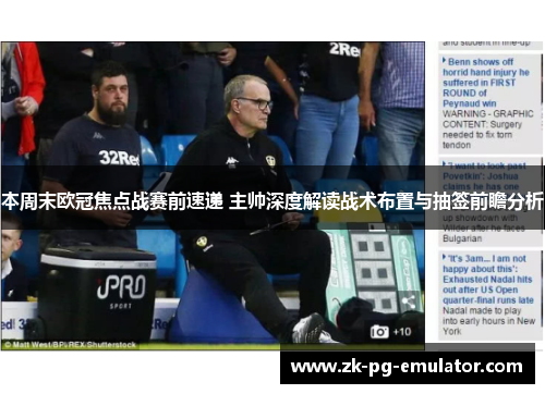 本周末欧冠焦点战赛前速递 主帅深度解读战术布置与抽签前瞻分析 本周末欧冠焦点战赛前速递 主帅深度解读战术布置与抽签前瞻分析