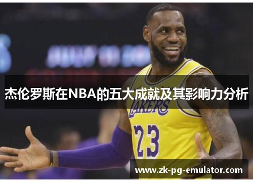 杰伦罗斯在NBA的五大成就及其影响力分析 杰伦罗斯在NBA的五大成就及其影响力分析