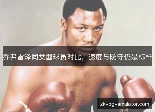 乔弗雷泽同类型球员对比，速度与防守仍是标杆